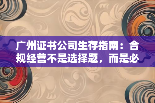 北京证书公司的品牌建设之路：从“证书印钞机”到“信任守护者”的转型密码